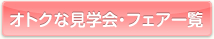 オトクな見学会・フェア一覧