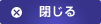 閉じる